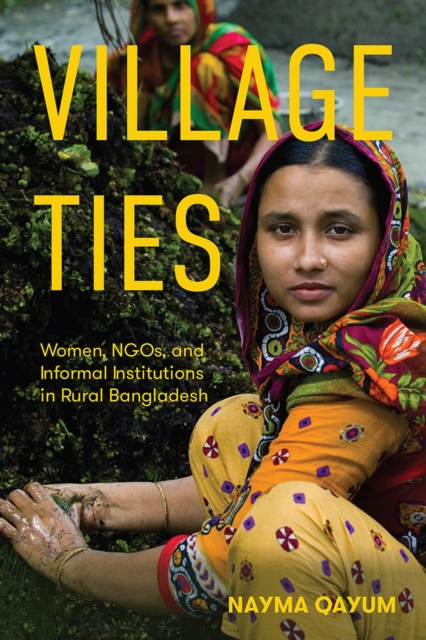Village Ties : Women, NGOs, and Informal Institutions in Rural Bangladesh, Hardback Book