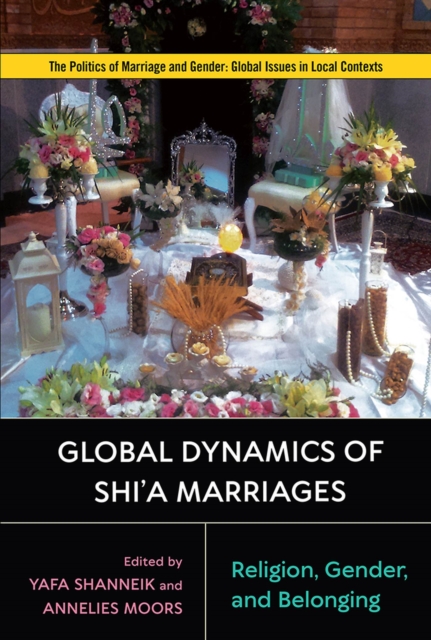 Global Dynamics of Shi'a Marriages : Religion, Gender, and Belonging, Hardback Book