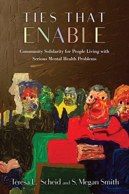 Ties That Enable : Community Solidarity for People Living with Serious Mental Health Problems, Paperback / softback Book