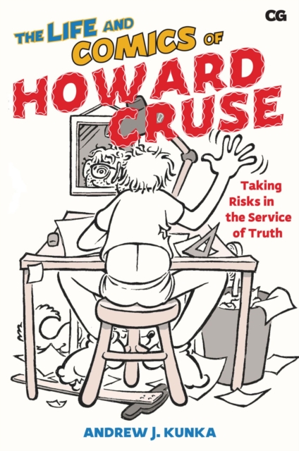 The Life and Comics of Howard Cruse : Taking Risks in the Service of Truth, Hardback Book