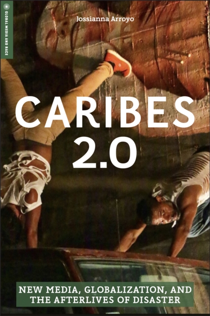 Caribes 2.0 : New Media, Globalization, and the Afterlives of Disaster, PDF eBook