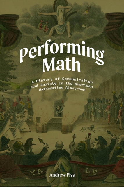 Performing Math : A History of Communication and Anxiety in the American Mathematics Classroom, Paperback / softback Book