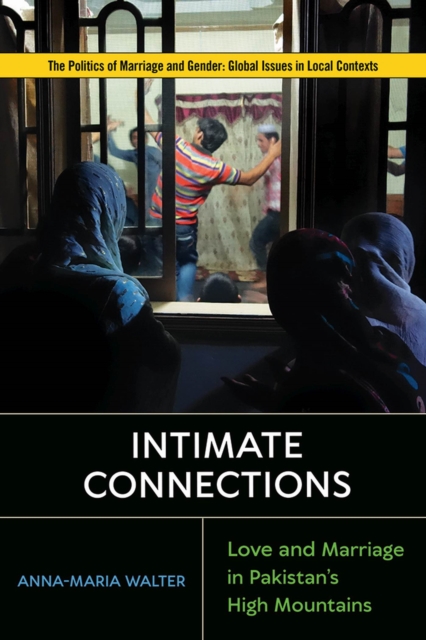 Intimate Connections : Love and Marriage in Pakistan’s High Mountains, Paperback / softback Book