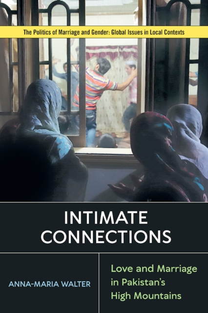 Intimate Connections : Love and Marriage in Pakistan's High Mountains, EPUB eBook