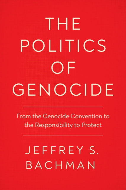 The Politics of Genocide : From the Genocide Convention to the Responsibility to Protect, EPUB eBook