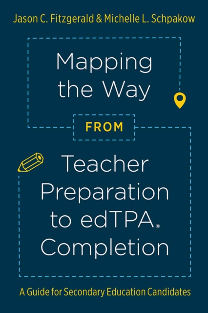 Mapping the Way from Teacher Preparation to edTPA® Completion : A Guide for Secondary Education Candidates, Paperback / softback Book