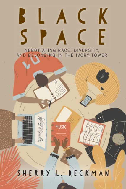Black Space : Negotiating Race, Diversity, and Belonging in the Ivory Tower, PDF eBook