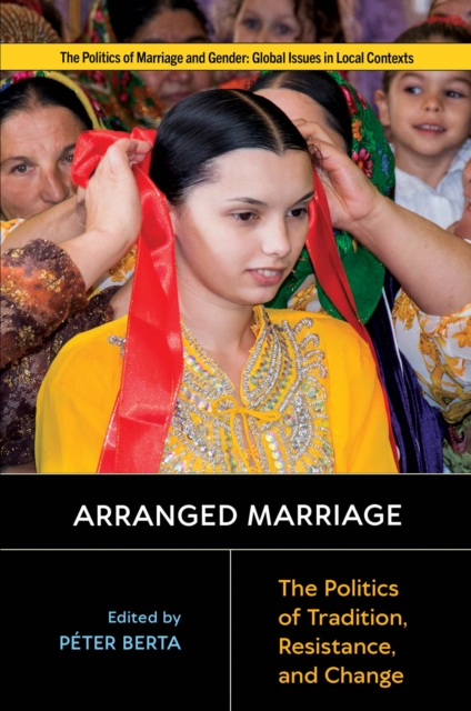 Arranged Marriage : The Politics of Tradition, Resistance, and Change, Paperback / softback Book