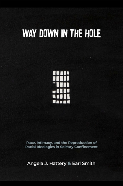 Way Down in the Hole : Race, Intimacy, and the Reproduction of Racial Ideologies in Solitary Confinement, Paperback / softback Book
