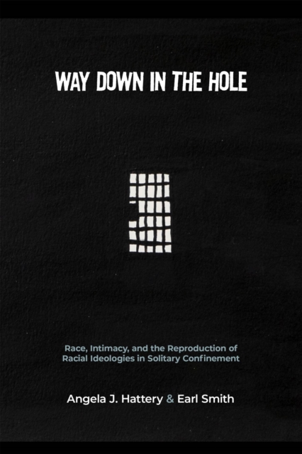 Way Down in the Hole : Race, Intimacy, and the Reproduction of Racial Ideologies in Solitary Confinement, Hardback Book