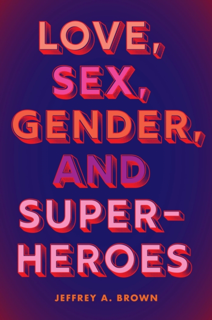 Love, Sex, Gender, and Superheroes, Hardback Book