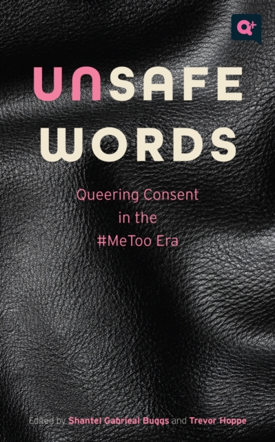 Unsafe Words : Queering Consent in the #MeToo Era, Paperback / softback Book