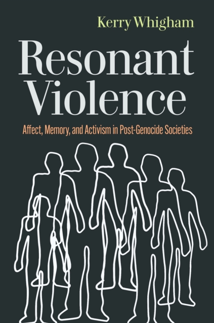 Resonant Violence : Affect, Memory, and Activism in Post-Genocide Societies, EPUB eBook