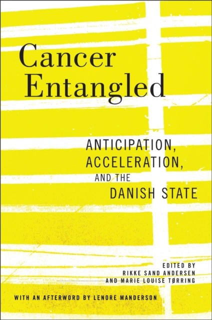 Cancer Entangled : Anticipation, Acceleration, and the Danish State, Hardback Book