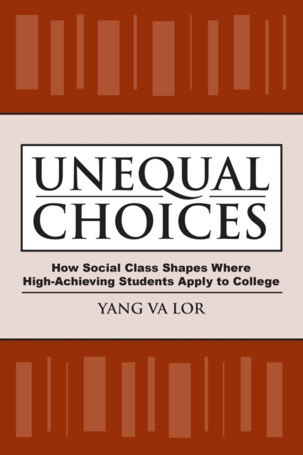Unequal Choices : How Social Class Shapes Where High-Achieving Students Apply to College, Paperback / softback Book