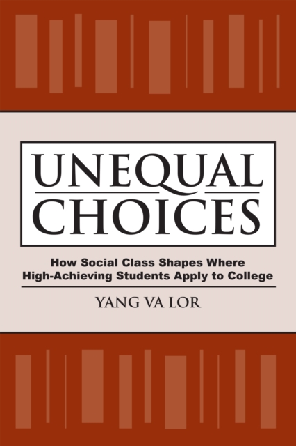 Unequal Choices : How Social Class Shapes Where High-Achieving Students Apply to College, PDF eBook