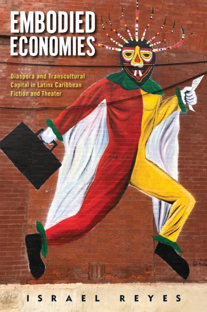 Embodied Economies : Diaspora and Transcultural Capital in Latinx Caribbean Fiction and Theater, Paperback / softback Book