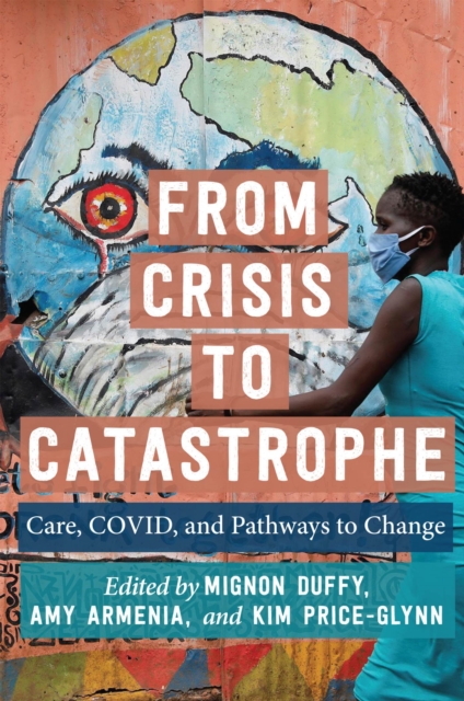 From Crisis to Catastrophe : Care, COVID, and Pathways to Change, Paperback / softback Book