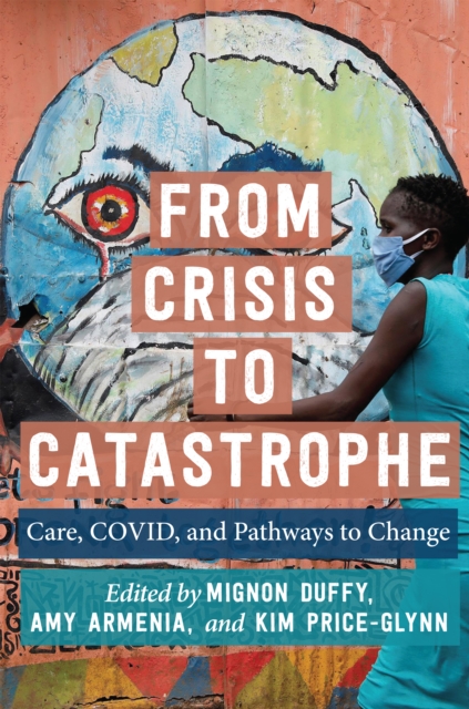 From Crisis to Catastrophe : Care, COVID, and Pathways to Change, PDF eBook