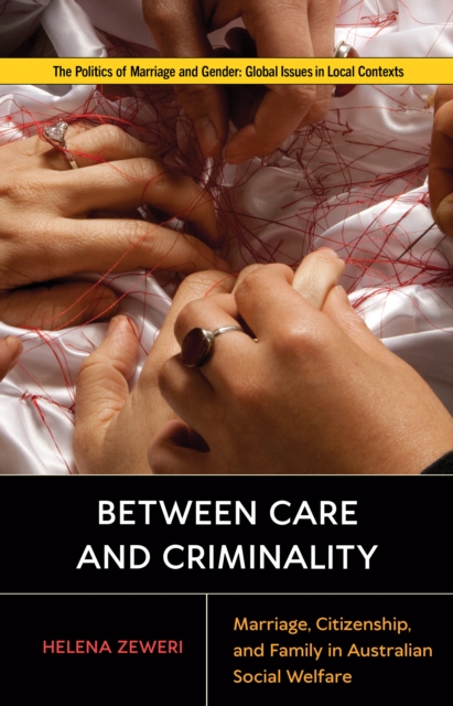 Between Care and Criminality : Marriage, Citizenship, and Family in Australian Social Welfare, PDF eBook