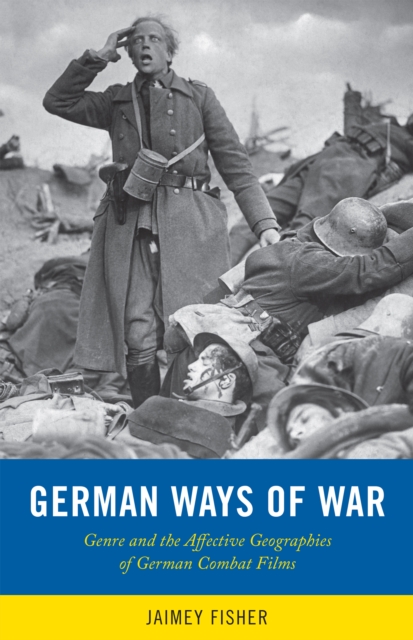 German Ways of War : The Affective Geographies and Generic Transformations of German War Films, EPUB eBook