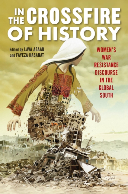 In the Crossfire of History : Women's War Resistance Discourse in the Global South, Paperback / softback Book