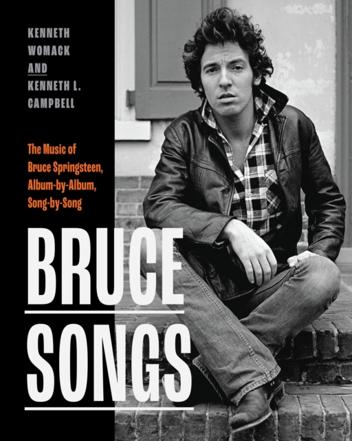 Bruce Songs : The Music of Bruce Springsteen, Album-by-Album, Song-by-Song, Hardback Book