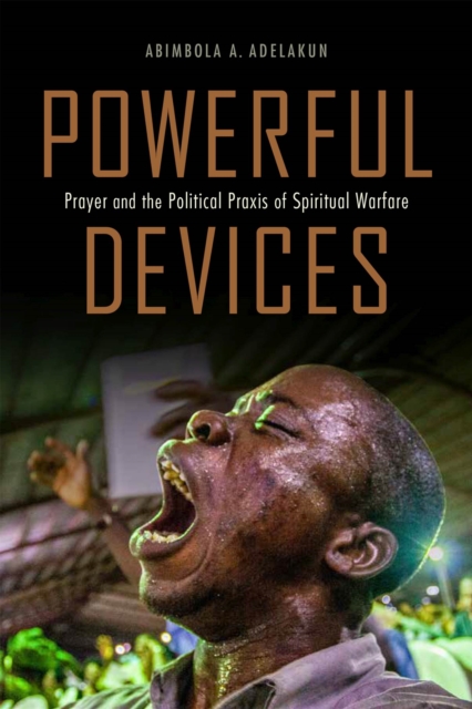 Powerful Devices : Prayer and the Political Praxis of Spiritual Warfare, Hardback Book