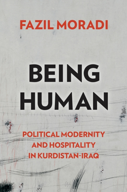 Being Human : Political Modernity and Hospitality in Kurdistan-Iraq, PDF eBook