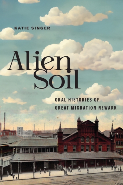 Alien Soil : Oral Histories of Great Migration Newark, Paperback / softback Book