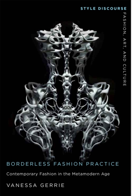 Borderless Fashion Practice : Contemporary Fashion in the Metamodern Age, Hardback Book