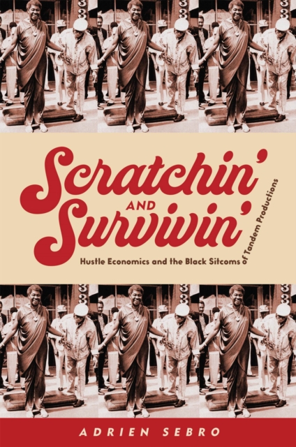 Scratchin' and Survivin' : Hustle Economics and the Black Sitcoms of Tandem Productions, Paperback / softback Book