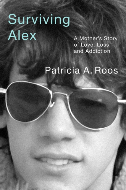 Surviving Alex : A Mother's Story of Love, Loss, and Addiction, PDF eBook