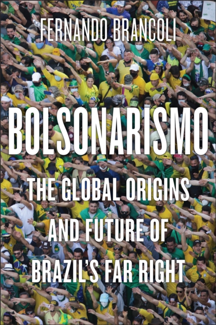 Bolsonarismo : The Global Origins and Future of Brazil’s Far Right, Paperback / softback Book