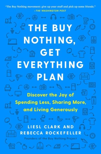 The Buy Nothing, Get Everything Plan : Discover the Joy of Spending Less, Sharing More, and Living Generously, EPUB eBook