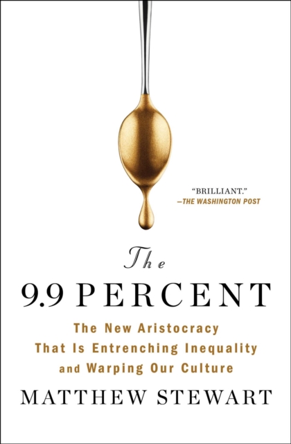 The 9.9 Percent : The New Aristocracy That Is Entrenching Inequality and Warping Our Culture, Paperback / softback Book