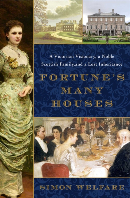 Fortune's Many Houses : A Victorian Visionary, a Noble Scottish Family, and a Lost Inheritance, Hardback Book
