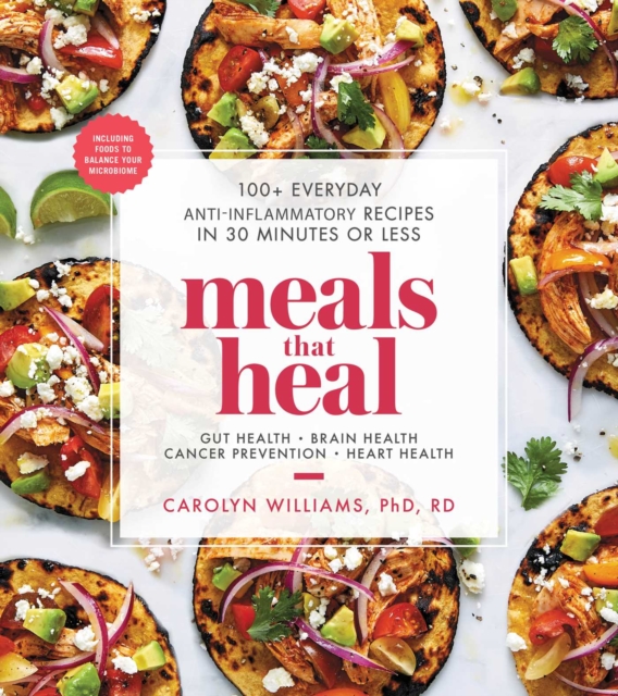 Meals That Heal : 100+ Everyday Anti-Inflammatory Recipes in 30 Minutes or Less: A Cookbook, EPUB eBook