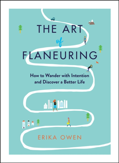 The Art of Flaneuring : How to Wander with Intention and Discover a Better Life, EPUB eBook
