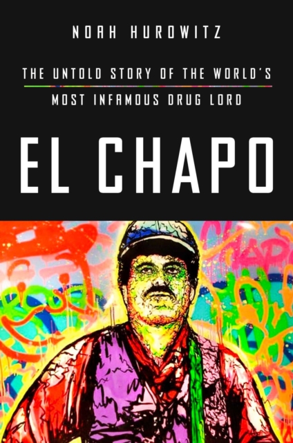 El Chapo : The Untold Story of the World's Most Infamous Drug Lord, Hardback Book