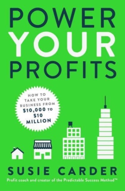 Power Your Profits : How to Take Your Business from $10,000 to $10,000,000, Paperback / softback Book