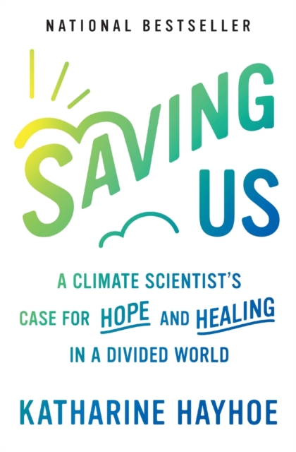 Saving Us : A Climate Scientist's Case for Hope and Healing in a Divided World, Paperback / softback Book