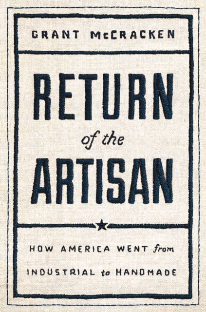 Return of the Artisan : How America Went from Industrial to Handmade, EPUB eBook