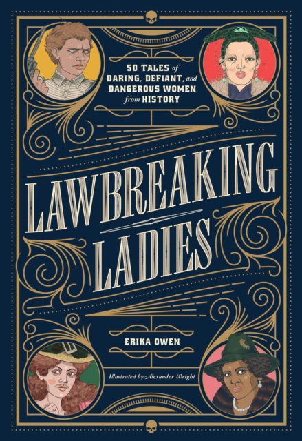 Lawbreaking Ladies : 50 Tales of Daring, Defiant, and Dangerous Women from History, EPUB eBook