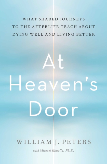 At Heaven's Door : What Shared Journeys to the Afterlife Teach About Dying Well and Living Better, Hardback Book