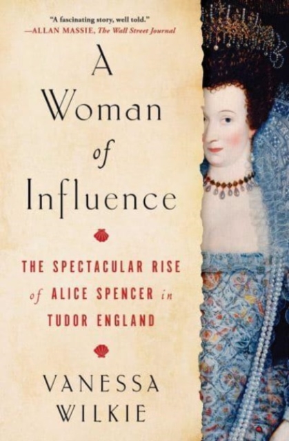 A Woman of Influence : The Spectacular Rise of Alice Spencer in Tudor England, Paperback / softback Book