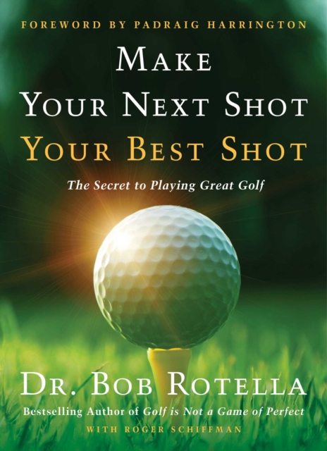 Make Your Next Shot Your Best Shot : The Secret to Playing Great Golf, Hardback Book
