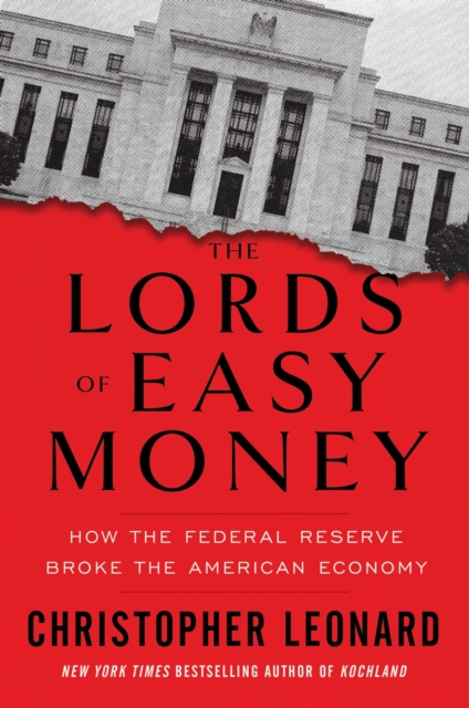 The Lords of Easy Money : How the Federal Reserve Broke the American Economy, Hardback Book
