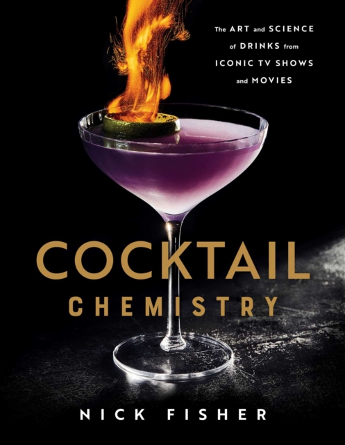 Cocktail Chemistry : The Art and Science of Drinks from Iconic TV Shows and Movies, Hardback Book