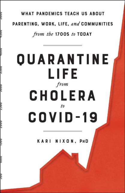 Quarantine Life from Cholera to COVID-19 : What Pandemics Teach Us About Parenting, Work, Life, and Communities from the 1700s to Today, Hardback Book